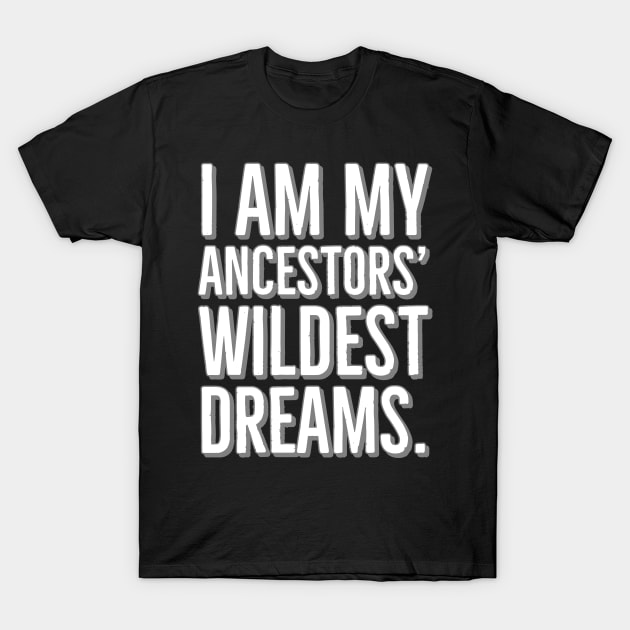 I Am My Ancestors' Wildest Dreams, Black History T-Shirt by UrbanLifeApparel